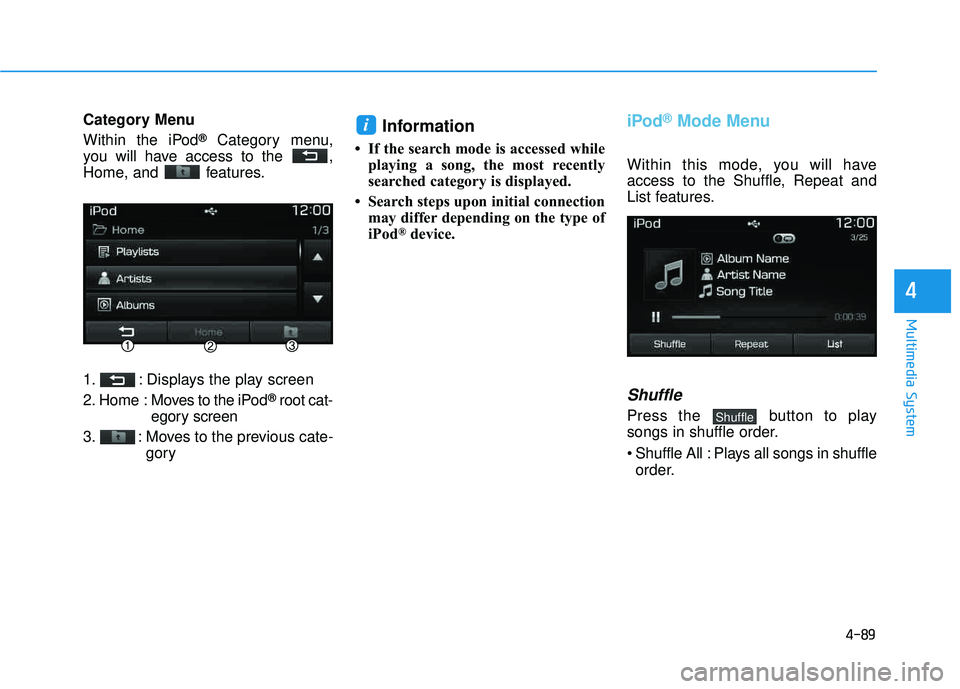 HYUNDAI TUCSON LIMITED 2017 Owners Manual 4-89
Multimedia System
4
Category Menu
Within the iPod
®Category menu,
you will have access to the ,
Home, and features.
1. : Displays the play screen
2. Home : Moves to the iPod
®root cat-
e HYUNDAI TUCSON LIMITED 2017 Owners Manual 4-89
Multimedia System
4
Category Menu
Within the iPod
®Category menu,
you will have access to the ,
Home, and features.
1. : Displays the play screen
2. Home : Moves to the iPod
®root cat-
e