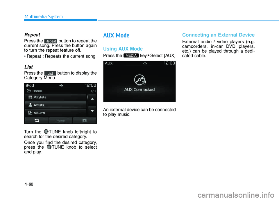 HYUNDAI TUCSON LIMITED 2017 Owners Manual 4-90
Multimedia System
Repeat
Press the button to repeat the
current song. Press the button again
to turn the repeat feature off.
Repeat : Repeats the current song
List
Press the button to displa HYUNDAI TUCSON LIMITED 2017 Owners Manual 4-90
Multimedia System
Repeat
Press the button to repeat the
current song. Press the button again
to turn the repeat feature off.
Repeat : Repeats the current song
List
Press the button to displa