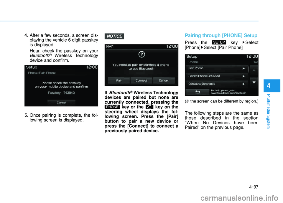 HYUNDAI TUCSON LIMITED 2017 Owners Manual 4-97
Multimedia System
4
4. After a few seconds, a screen dis-playing the vehicle 6 digit passkey
is displayed.
Hear, check the passkey on your
Bluetooth®Wireless Technology
device and confirm.
5. HYUNDAI TUCSON LIMITED 2017 Owners Manual 4-97
Multimedia System
4
4. After a few seconds, a screen dis-playing the vehicle 6 digit passkey
is displayed.
Hear, check the passkey on your
Bluetooth®Wireless Technology
device and confirm.
5.