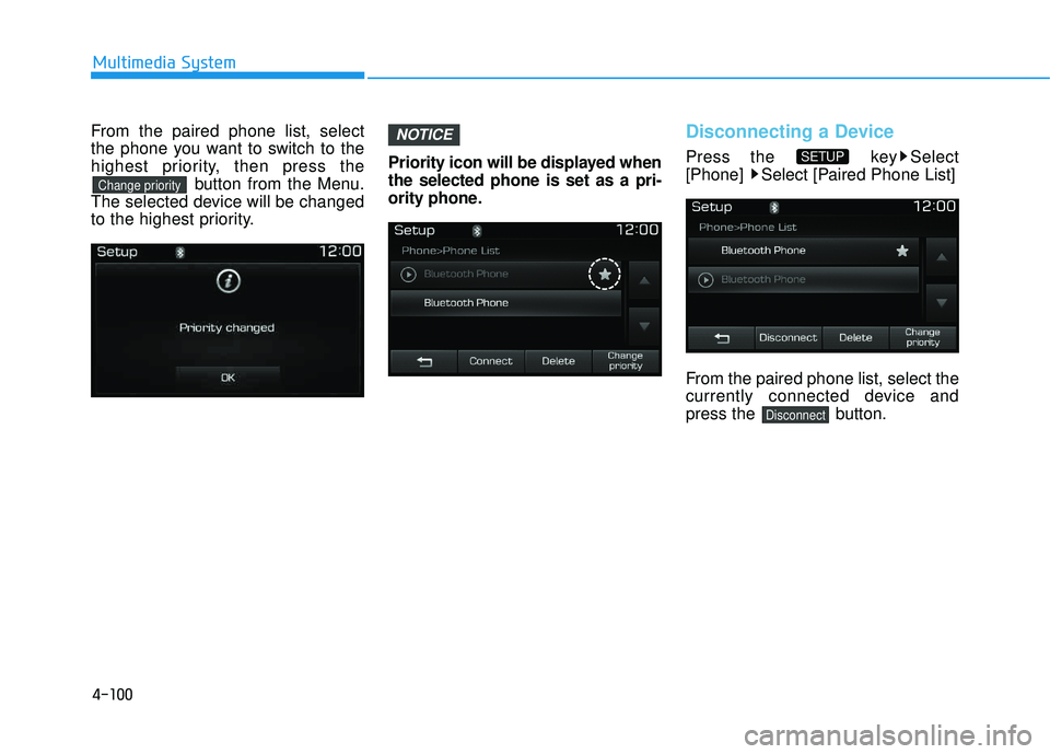 HYUNDAI TUCSON LIMITED 2017 Owners Manual 4-100
Multimedia System
From the paired phone list, select
the phone you want to switch to the
highest priority, then press thebutton from the Menu.
The selected device will be changed
to the highest HYUNDAI TUCSON LIMITED 2017 Owners Manual 4-100
Multimedia System
From the paired phone list, select
the phone you want to switch to the
highest priority, then press thebutton from the Menu.
The selected device will be changed
to the highest