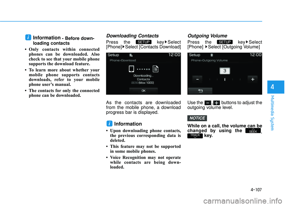 HYUNDAI TUCSON LIMITED 2017 Owners Manual 4-107
Multimedia System
4
Information- Before down-
loading contacts
Only contacts within connected phones can be downloaded. Also
check to see that your mobile phone
supports the download feature HYUNDAI TUCSON LIMITED 2017 Owners Manual 4-107
Multimedia System
4
Information- Before down-
loading contacts
Only contacts within connected phones can be downloaded. Also
check to see that your mobile phone
supports the download feature
