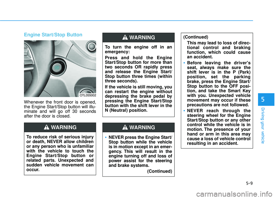 HYUNDAI TUCSON LIMITED 2017 Owners Manual 5-9
Driving your vehicle
5
Engine Start/Stop Button
Whenever the front door is opened,
the Engine Start/Stop button will illu-minate and will go off 30 secondsafter the door is closed.
NEVER press th HYUNDAI TUCSON LIMITED 2017 Owners Manual 5-9
Driving your vehicle
5
Engine Start/Stop Button
Whenever the front door is opened,
the Engine Start/Stop button will illu-minate and will go off 30 secondsafter the door is closed.
NEVER press th