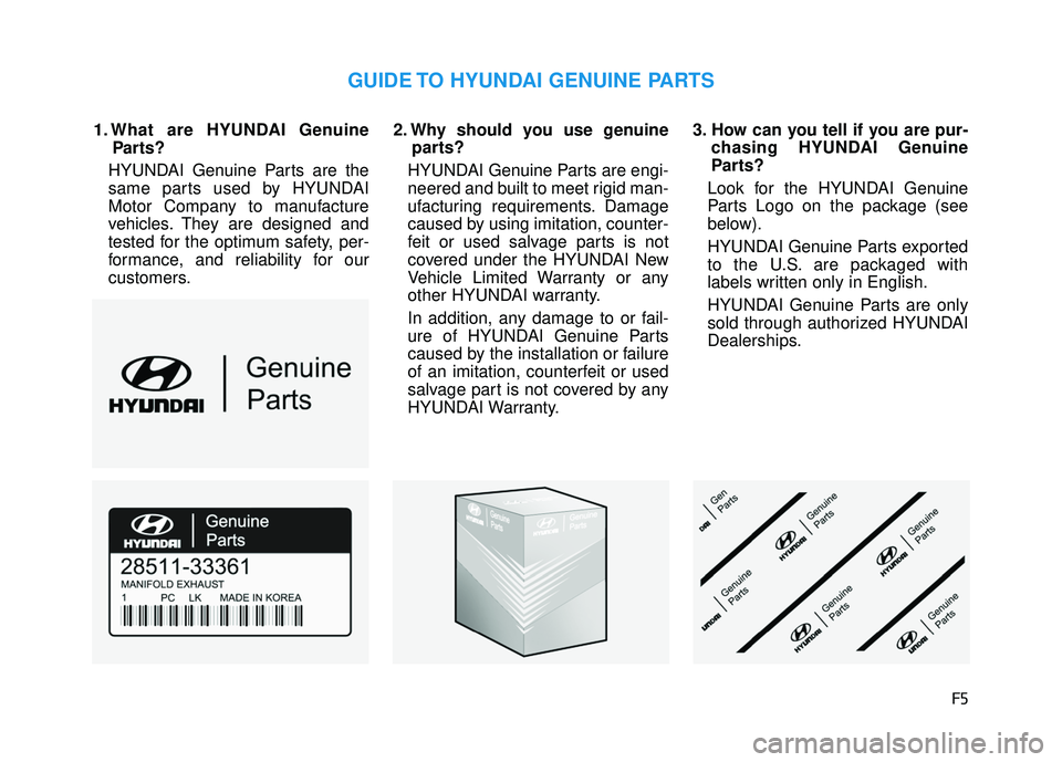 HYUNDAI TUCSON LIMITED 2017 Owners Manual F5
1. What are HYUNDAI GenuineParts?
HYUNDAI Genuine Parts are the
same parts used by HYUNDAI
Motor Company to manufacture
vehicles. They are designed and
tested for the optimum safety, per-
formance HYUNDAI TUCSON LIMITED 2017 Owners Manual F5
1. What are HYUNDAI GenuineParts?
HYUNDAI Genuine Parts are the
same parts used by HYUNDAI
Motor Company to manufacture
vehicles. They are designed and
tested for the optimum safety, per-
formance