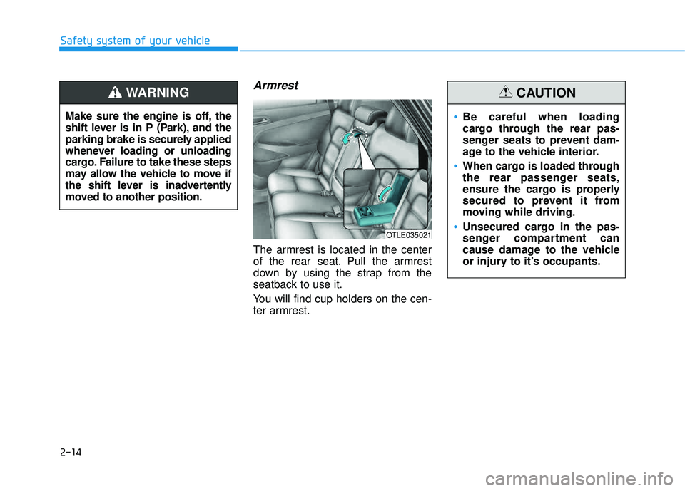 HYUNDAI TUCSON LIMITED 2017 Service Manual 2-14
Armrest
The armrest is located in the center
of the rear seat. Pull the armrest
down by using the strap from the
seatback to use it.
You will find cup holders on the cen-
ter armrest.
Safety s HYUNDAI TUCSON LIMITED 2017 Service Manual 2-14
Armrest
The armrest is located in the center
of the rear seat. Pull the armrest
down by using the strap from the
seatback to use it.
You will find cup holders on the cen-
ter armrest.
Safety s