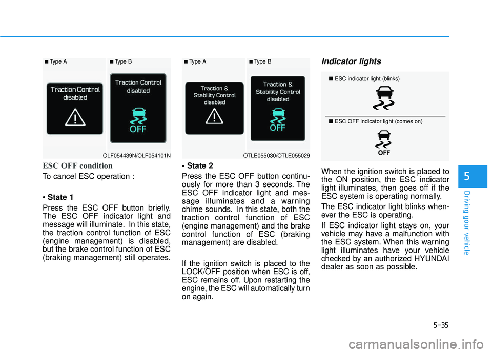 HYUNDAI TUCSON LIMITED 2017 Owners Manual 5-35
Driving your vehicle
5
ESC OFF condition
To cancel ESC operation : State 1
Press the ESC OFF button briefly. The ESC OFF indicator light and
message will illuminate. In this state,
the traction c HYUNDAI TUCSON LIMITED 2017 Owners Manual 5-35
Driving your vehicle
5
ESC OFF condition
To cancel ESC operation : State 1
Press the ESC OFF button briefly. The ESC OFF indicator light and
message will illuminate. In this state,
the traction c