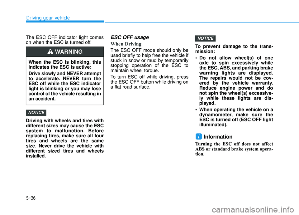 HYUNDAI TUCSON LIMITED 2017 Owners Manual 5-36
Driving your vehicle
The ESC OFF indicator light comes
on when the ESC is turned off. Driving with wheels and tires with
different sizes may cause the ESC
system to malfunction. Before
replacin HYUNDAI TUCSON LIMITED 2017 Owners Manual 5-36
Driving your vehicle
The ESC OFF indicator light comes
on when the ESC is turned off. Driving with wheels and tires with
different sizes may cause the ESC
system to malfunction. Before
replacin