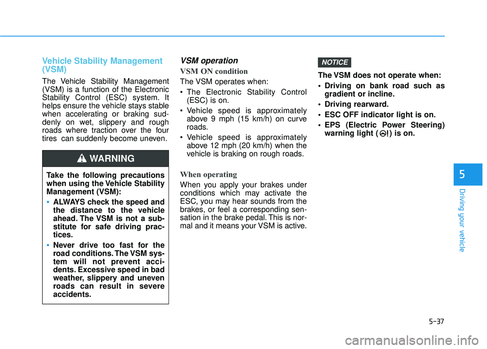 HYUNDAI TUCSON LIMITED 2017  Owners Manual 5-37
Driving your vehicle
Vehicle Stability Management (VSM)
The Vehicle Stability Management (VSM) is a function of the Electronic
Stability Control (ESC) system. It
helps ensure the vehicle stays st
