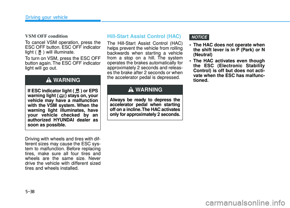 HYUNDAI TUCSON LIMITED 2017  Owners Manual 5-38
Driving your vehicle
VSM OFF condition
To cancel VSM operation, press the 
ESC OFF button. ESC OFF indicator
light ( ) will illuminate. 
To turn on VSM, press the ESC OFF 
button again. The ESC O