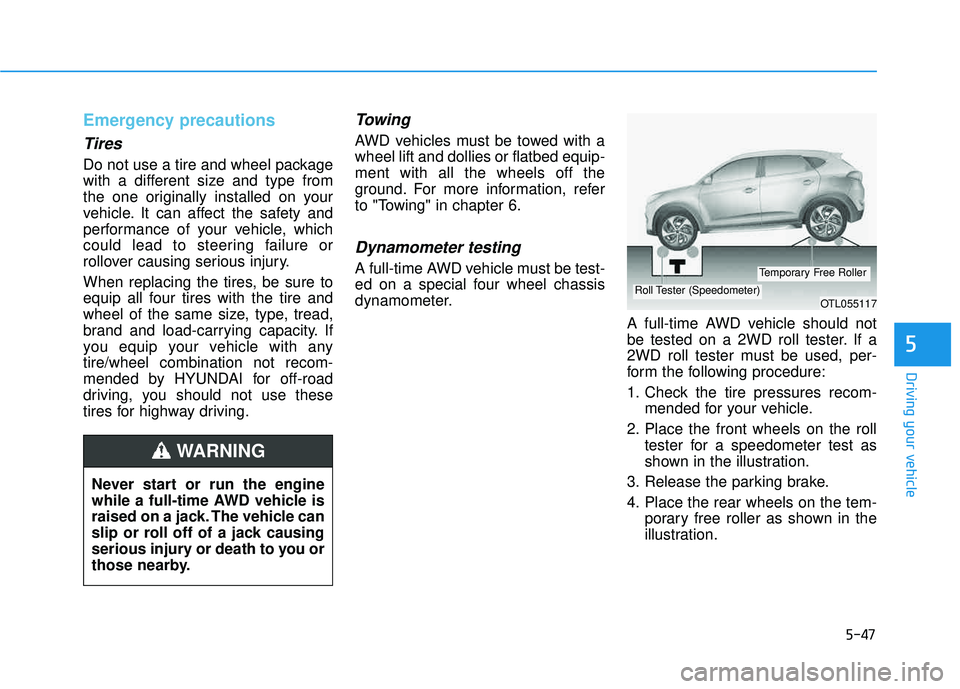 HYUNDAI TUCSON LIMITED 2017 Owners Manual 5-47
Driving your vehicle
Emergency precautions
Tires
Do not use a tire and wheel package
with a different size and type from
the one originally installed on your
vehicle. It can affect the safety an HYUNDAI TUCSON LIMITED 2017 Owners Manual 5-47
Driving your vehicle
Emergency precautions
Tires
Do not use a tire and wheel package
with a different size and type from
the one originally installed on your
vehicle. It can affect the safety an