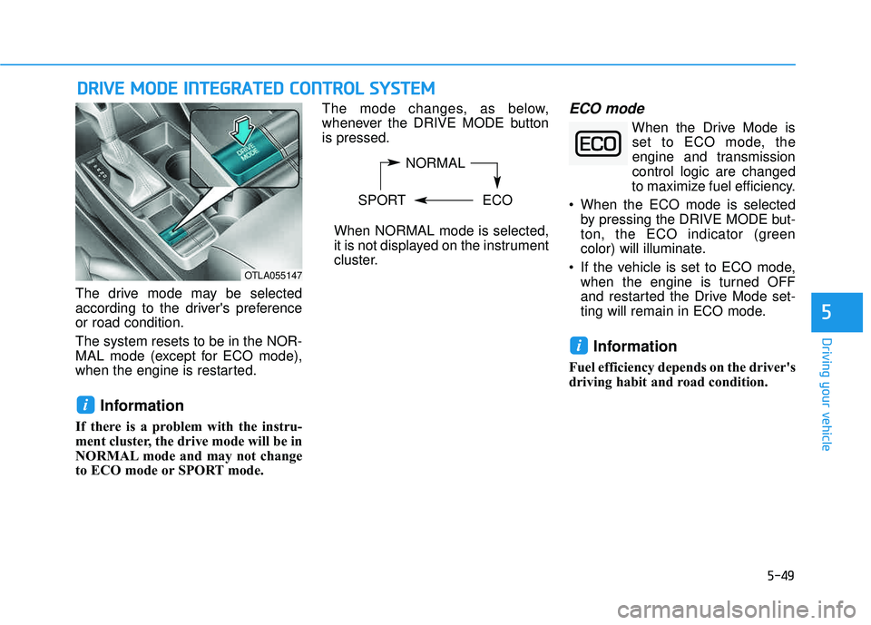 HYUNDAI TUCSON LIMITED 2017 Owners Manual 5-49
Driving your vehicle
The drive mode may be selected
according to the drivers preferenceor road condition. The system resets to be in the NOR-
MAL mode (except for ECO mode),
when the engine is HYUNDAI TUCSON LIMITED 2017 Owners Manual 5-49
Driving your vehicle
The drive mode may be selected
according to the drivers preferenceor road condition. The system resets to be in the NOR-
MAL mode (except for ECO mode),
when the engine is