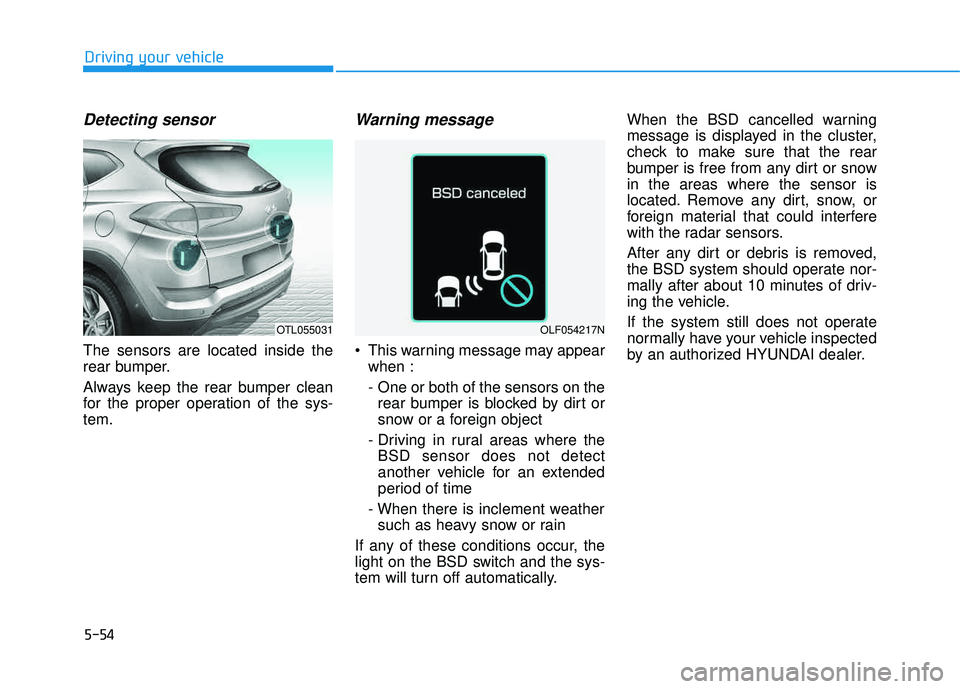 HYUNDAI TUCSON LIMITED 2017 Owners Manual 5-54
Detecting sensor
The sensors are located inside the
rear bumper.
Always keep the rear bumper clean
for the proper operation of the sys-tem.
Warning message
This warning message may appearwhen HYUNDAI TUCSON LIMITED 2017 Owners Manual 5-54
Detecting sensor
The sensors are located inside the
rear bumper.
Always keep the rear bumper clean
for the proper operation of the sys-tem.
Warning message
This warning message may appearwhen