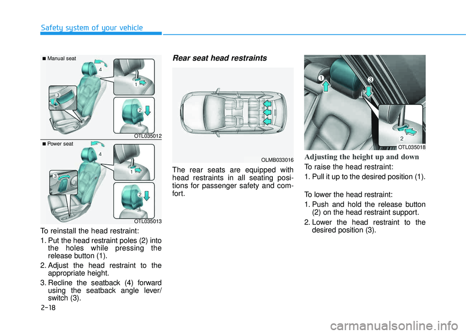 HYUNDAI TUCSON LIMITED 2017 Service Manual 2-18
Safety system of your vehicle
To reinstall the head restraint:
1. Put the head restraint poles (2) intothe holes while pressing the
release button (1).
2. Adjust the head restraint to the appro HYUNDAI TUCSON LIMITED 2017 Service Manual 2-18
Safety system of your vehicle
To reinstall the head restraint:
1. Put the head restraint poles (2) intothe holes while pressing the
release button (1).
2. Adjust the head restraint to the appro