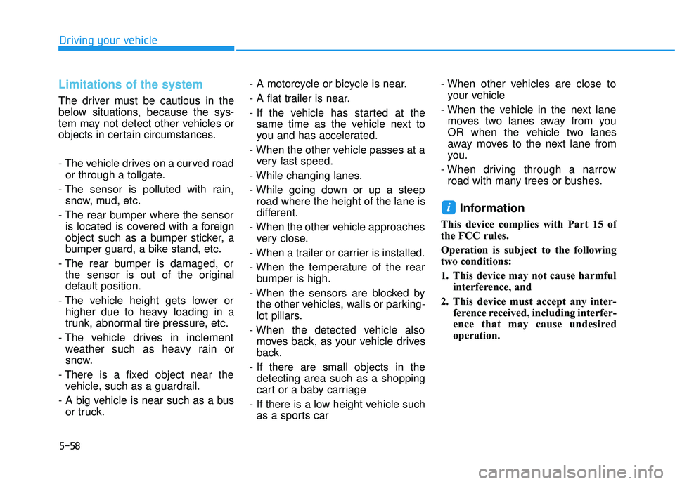 HYUNDAI TUCSON LIMITED 2017  Owners Manual 5-58
Limitations of the system
The driver must be cautious in the 
below situations, because the sys-
tem may not detect other vehicles or
objects in certain circumstances. 
- The vehicle drives on a 