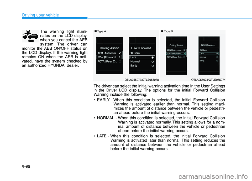 HYUNDAI TUCSON LIMITED 2017  Owners Manual 5-60
The warning light illumi- 
nates on the LCD display,
when you cancel the AEB
system. The driver can
monitor the AEB ON/OFF status on
the LCD display. If the warning lightremains ON when the AEB i