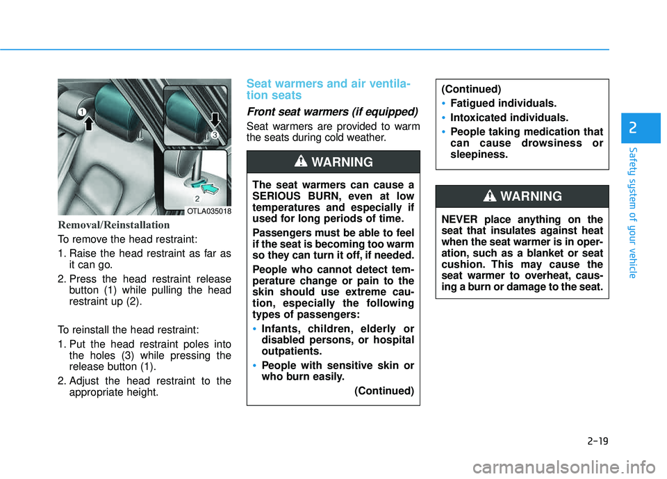 HYUNDAI TUCSON LIMITED 2017 Service Manual 2-19
Safety system of your vehicle
2
Removal/Reinstallation
To remove the head restraint:
1. Raise the head restraint as far asit can go.
2. Press the head restraint release button (1) while pulling HYUNDAI TUCSON LIMITED 2017 Service Manual 2-19
Safety system of your vehicle
2
Removal/Reinstallation
To remove the head restraint:
1. Raise the head restraint as far asit can go.
2. Press the head restraint release button (1) while pulling
