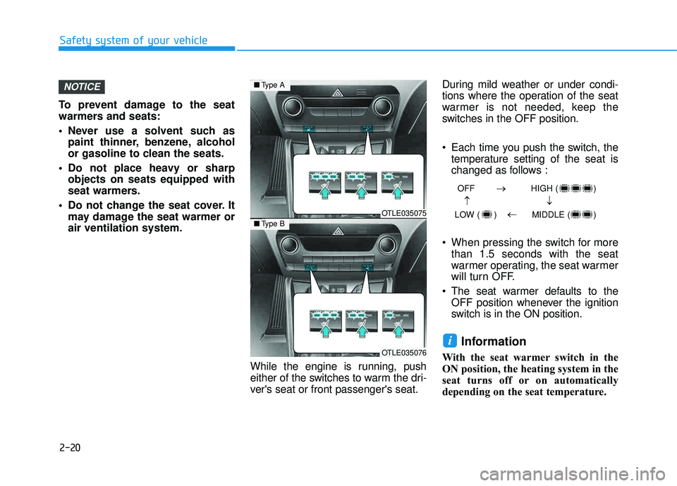 HYUNDAI TUCSON LIMITED 2017 Service Manual 2-20
Safety system of your vehicle
To prevent damage to the seat
warmers and seats:
Never use a solvent such aspaint thinner, benzene, alcohol
or gasoline to clean the seats.
Do not place heavy o HYUNDAI TUCSON LIMITED 2017 Service Manual 2-20
Safety system of your vehicle
To prevent damage to the seat
warmers and seats:
Never use a solvent such aspaint thinner, benzene, alcohol
or gasoline to clean the seats.
Do not place heavy o