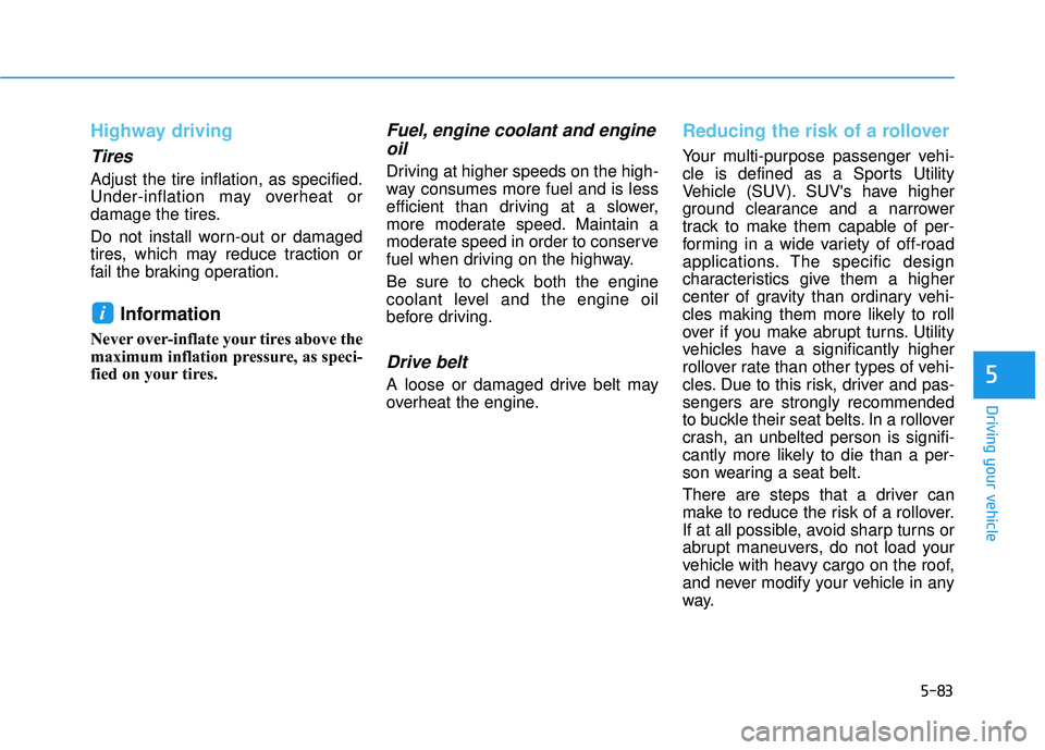 HYUNDAI TUCSON LIMITED 2017 Owners Manual 5-83
Driving your vehicle
5
Highway driving
Tires
Adjust the tire inflation, as specified.
Under-inflation may overheat or
damage the tires.
Do not install worn-out or damaged
tires, which may redu HYUNDAI TUCSON LIMITED 2017 Owners Manual 5-83
Driving your vehicle
5
Highway driving
Tires
Adjust the tire inflation, as specified.
Under-inflation may overheat or
damage the tires.
Do not install worn-out or damaged
tires, which may redu
