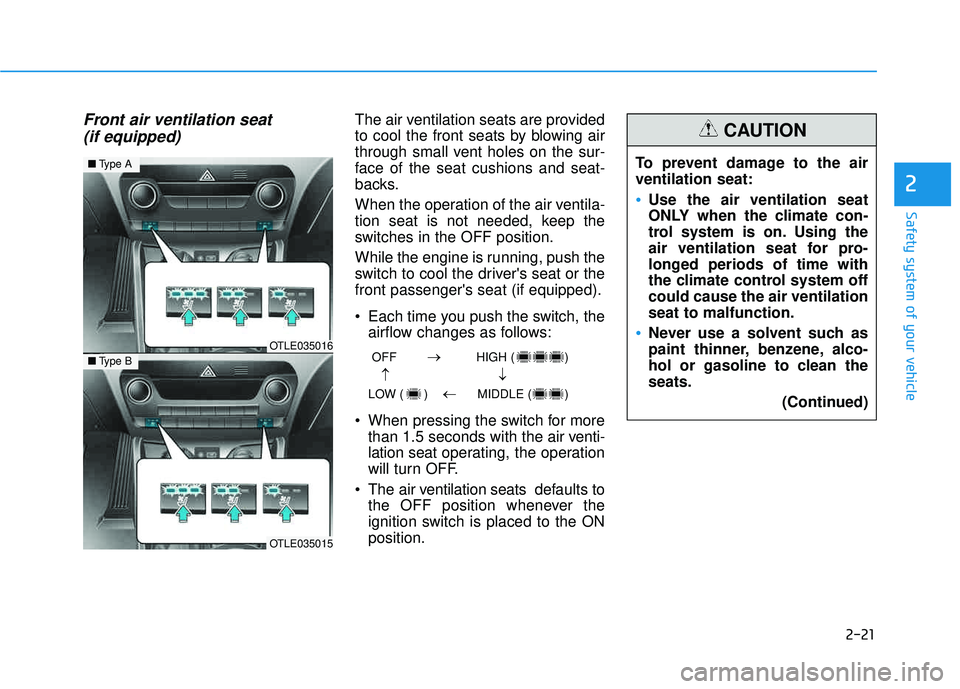 HYUNDAI TUCSON LIMITED 2017 Service Manual 2-21
Safety system of your vehicle
2
Front air ventilation seat (if equipped)The air ventilation seats are provided
to cool the front seats by blowing air
through small vent holes on the sur-
face of HYUNDAI TUCSON LIMITED 2017 Service Manual 2-21
Safety system of your vehicle
2
Front air ventilation seat (if equipped)The air ventilation seats are provided
to cool the front seats by blowing air
through small vent holes on the sur-
face of