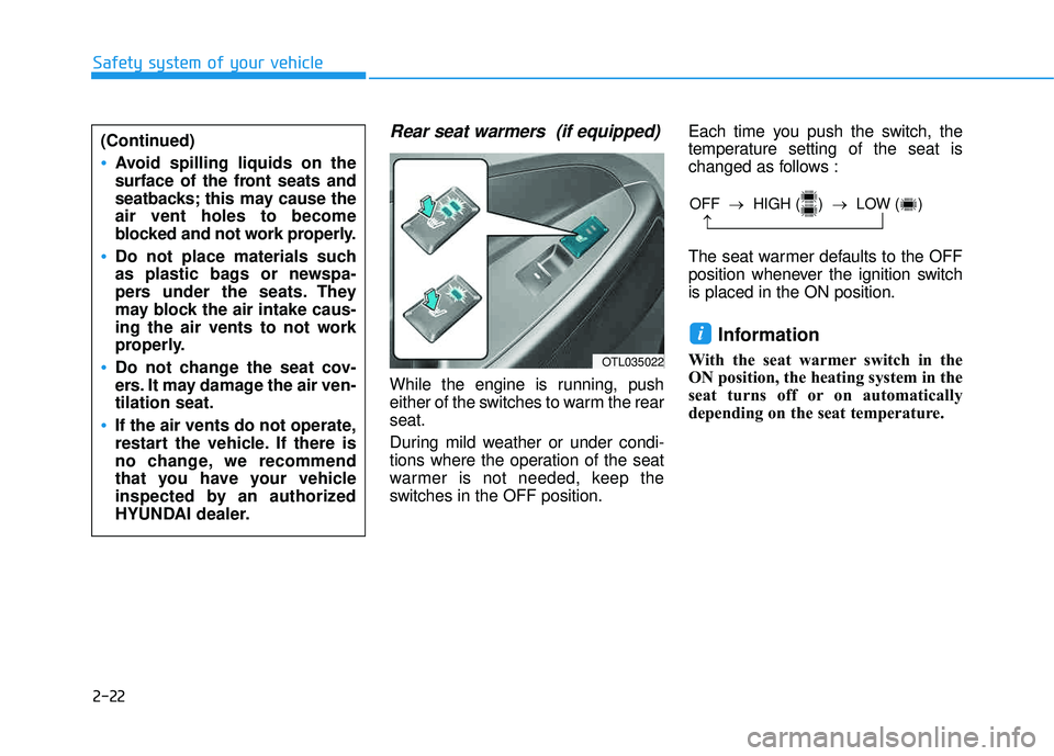 HYUNDAI TUCSON LIMITED 2017 Service Manual 2-22
Rear seat warmers (if equipped)
While the engine is running, push
either of the switches to warm the rearseat.
During mild weather or under condi-
tions where the operation of the seat
warmer HYUNDAI TUCSON LIMITED 2017 Service Manual 2-22
Rear seat warmers (if equipped)
While the engine is running, push
either of the switches to warm the rearseat.
During mild weather or under condi-
tions where the operation of the seat
warmer