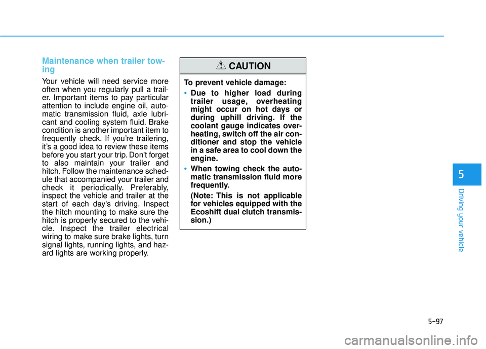 HYUNDAI TUCSON LIMITED 2017 Owners Manual 5-97
Driving your vehicle
5
Maintenance when trailer tow- ing
Your vehicle will need service more
often when you regularly pull a trail-
er. Important items to pay particularattention to include eng HYUNDAI TUCSON LIMITED 2017 Owners Manual 5-97
Driving your vehicle
5
Maintenance when trailer tow- ing
Your vehicle will need service more
often when you regularly pull a trail-
er. Important items to pay particularattention to include eng