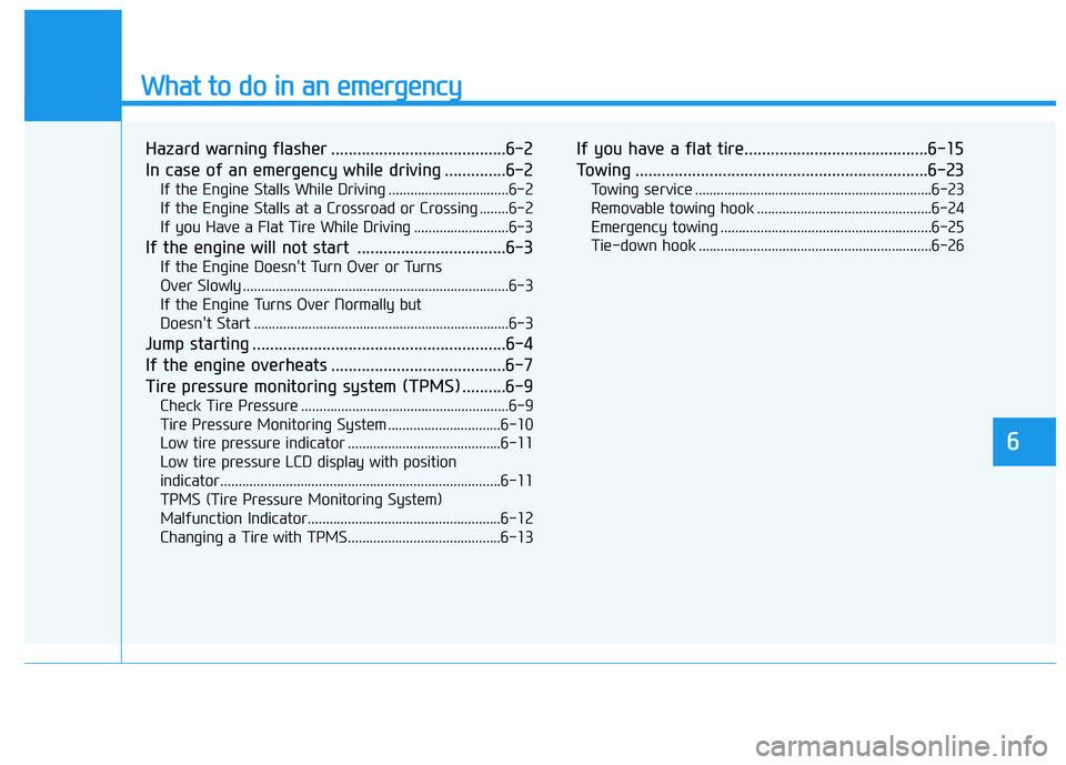 HYUNDAI TUCSON LIMITED 2017 Owners Manual What to do in an emergency
6
Hazard warning flasher ........................................6-2
In case of an emergency while driving ..............6-2
If the Engine Stalls While Driving ............ HYUNDAI TUCSON LIMITED 2017 Owners Manual What to do in an emergency
6
Hazard warning flasher ........................................6-2
In case of an emergency while driving ..............6-2
If the Engine Stalls While Driving ............