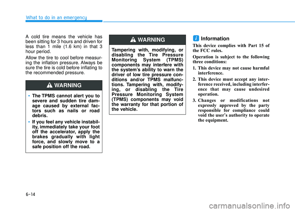 HYUNDAI TUCSON LIMITED 2017 Owners Manual 6-14
What to do in an emergency
A cold tire means the vehicle has
been sitting for 3 hours and driven forless than 1 mile (1.6 km) in that 3
hour period.
Allow the tire to cool before measur-
ing t HYUNDAI TUCSON LIMITED 2017 Owners Manual 6-14
What to do in an emergency
A cold tire means the vehicle has
been sitting for 3 hours and driven forless than 1 mile (1.6 km) in that 3
hour period.
Allow the tire to cool before measur-
ing t