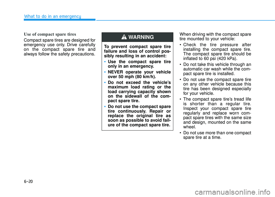HYUNDAI TUCSON LIMITED 2017 Owners Manual 6-20
What to do in an emergency
Use of compact spare tires
Compact spare tires are designed for
emergency use only. Drive carefullyon the compact spare tire and
always follow the safety precautions.W HYUNDAI TUCSON LIMITED 2017 Owners Manual 6-20
What to do in an emergency
Use of compact spare tires
Compact spare tires are designed for
emergency use only. Drive carefullyon the compact spare tire and
always follow the safety precautions.W