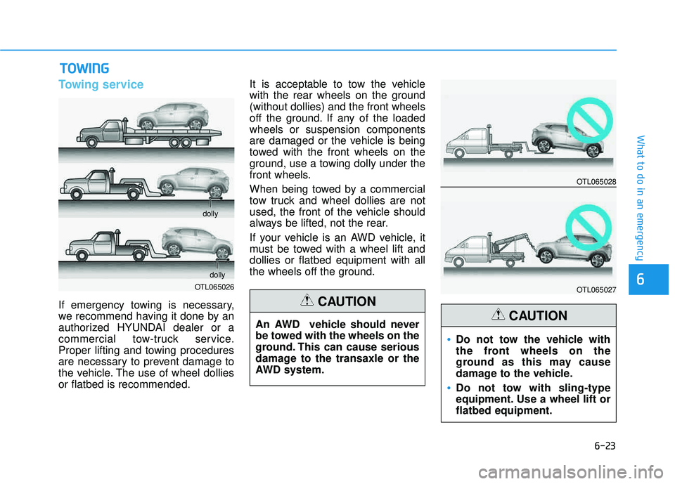 HYUNDAI TUCSON LIMITED 2017 Owners Manual 6-23
What to do in an emergency
Towing service
If emergency towing is necessary,
we recommend having it done by an
authorized HYUNDAI dealer or a
commercial tow-truck service.
Proper lifting and towi HYUNDAI TUCSON LIMITED 2017 Owners Manual 6-23
What to do in an emergency
Towing service
If emergency towing is necessary,
we recommend having it done by an
authorized HYUNDAI dealer or a
commercial tow-truck service.
Proper lifting and towi