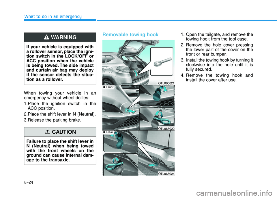 HYUNDAI TUCSON LIMITED 2017  Owners Manual 6-24
When towing your vehicle in an emergency without wheel dollies: 
1.Place the ignition switch in theACC position.
2.Place the shift lever in N (Neutral).
3.Release the parking brake.
Removable tow