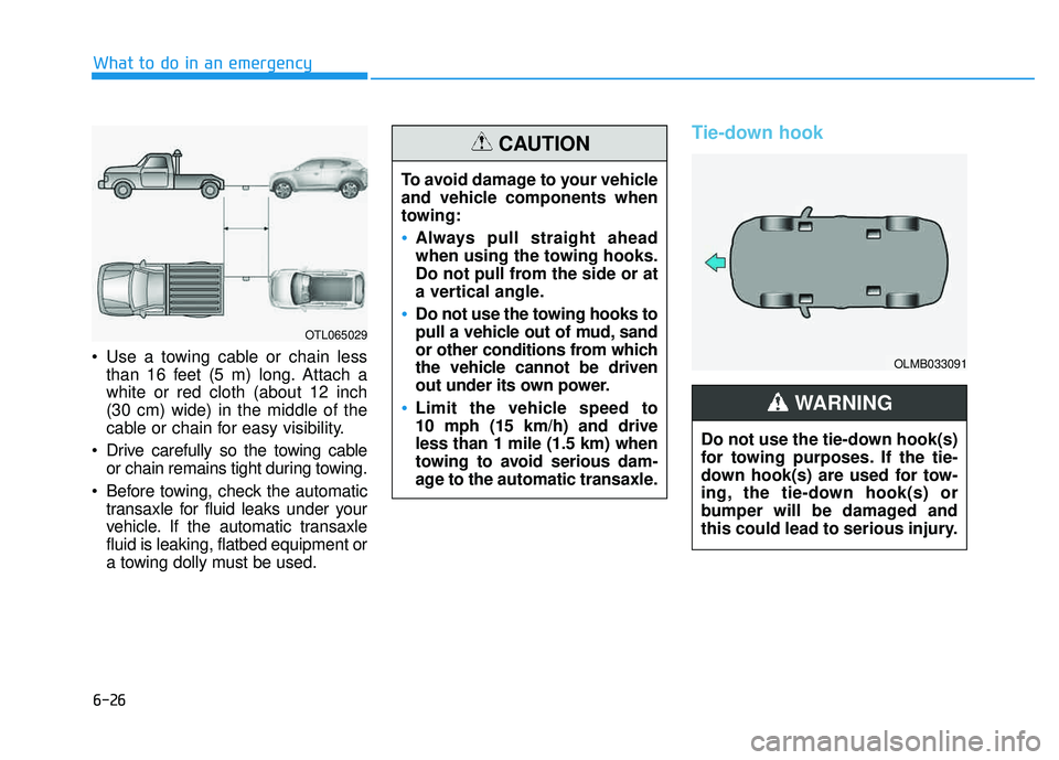 HYUNDAI TUCSON LIMITED 2017  Owners Manual 6-26
 Use a towing cable or chain lessthan 16 feet (5 m) long. Attach a white or red cloth (about 12 inch(30 cm) wide) in the middle of the
cable or chain for easy visibility.
 Drive carefully so the 