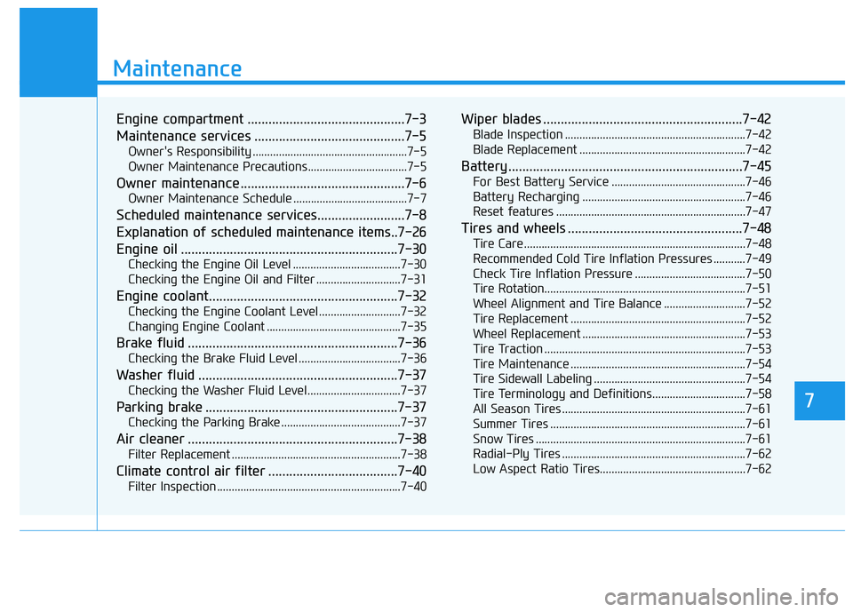 HYUNDAI TUCSON LIMITED 2017  Owners Manual 7
Maintenance
7
Maintenance
Engine compartment .............................................7-3 
Maintenance services ...........................................7-5
Owners Responsibility ............