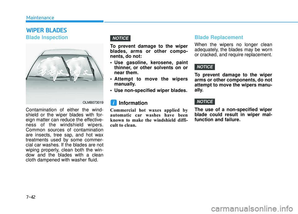 HYUNDAI TUCSON LIMITED 2017  Owners Manual 7-42
Maintenance
WWIIPP EERR   BB LLAA DDEESS
Blade Inspection
Contamination of either the wind- 
shield or the wiper blades with for-
eign matter can reduce the effective-
ness of the windshield wipe