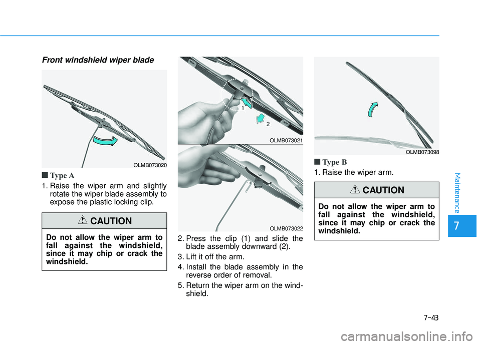 HYUNDAI TUCSON LIMITED 2017  Owners Manual 7-43
7
Maintenance
Front windshield wiper blade
■■Type A
1. Raise the wiper arm and slightly
rotate the wiper blade assembly to 
expose the plastic locking clip.
2. Press the clip (1) and slide th