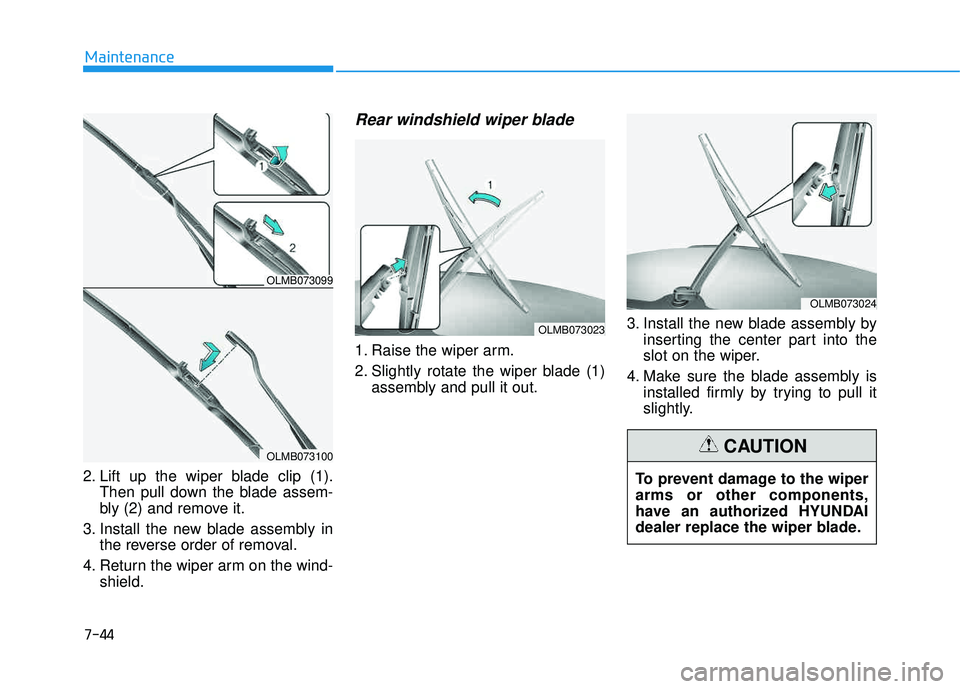 HYUNDAI TUCSON LIMITED 2017  Owners Manual 7-44
Maintenance
2. Lift up the wiper blade clip (1).Then pull down the blade assem- 
bly (2) and remove it.
3. Install the new blade assembly in the reverse order of removal.
4. Return the wiper arm 