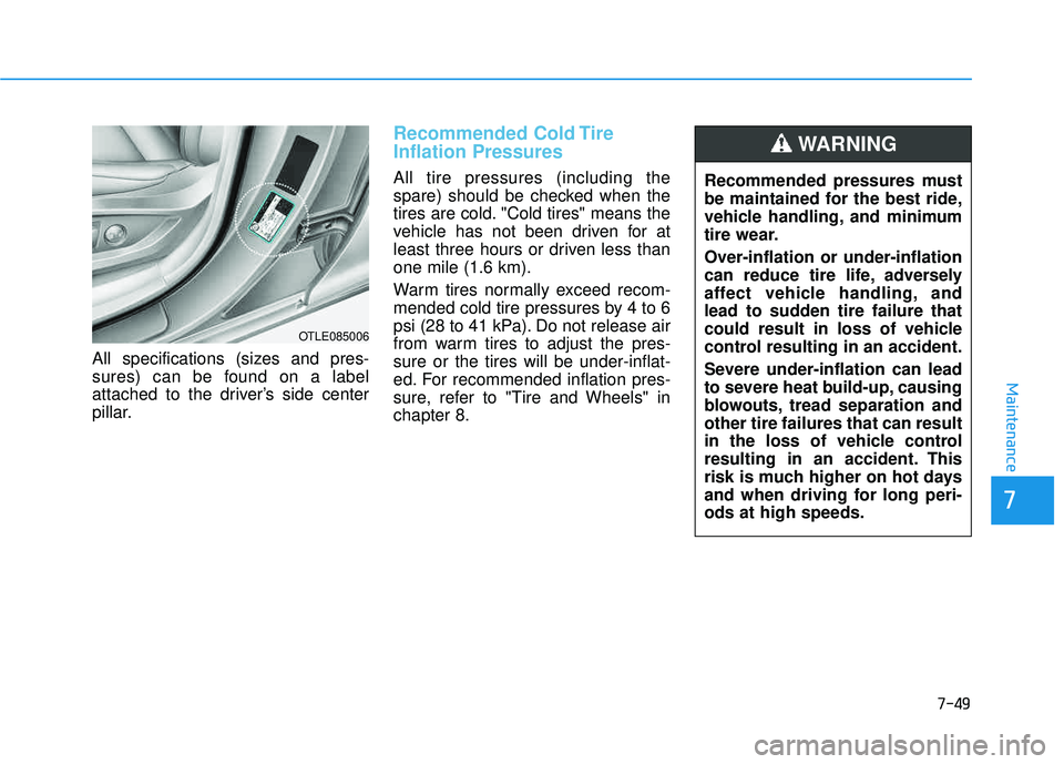 HYUNDAI TUCSON LIMITED 2017 Owners Manual 7-49
7
Maintenance
All specifications (sizes and pres-
sures) can be found on a label
attached to the driver’s side center
pillar.
Recommended Cold Tire Inflation Pressures
All tire pressures (inc HYUNDAI TUCSON LIMITED 2017 Owners Manual 7-49
7
Maintenance
All specifications (sizes and pres-
sures) can be found on a label
attached to the driver’s side center
pillar.
Recommended Cold Tire Inflation Pressures
All tire pressures (inc