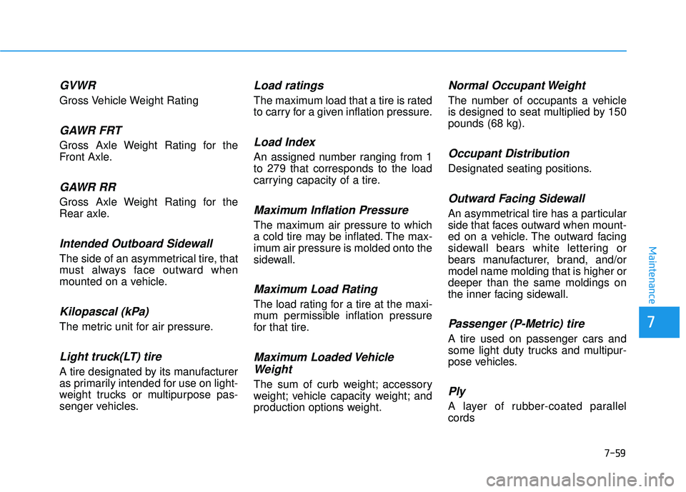 HYUNDAI TUCSON LIMITED 2017  Owners Manual 7-59
7
Maintenance
GVWR
Gross Vehicle Weight Rating
GAWR FRT
Gross Axle Weight Rating for the 
Front Axle.
GAWR RR
Gross Axle Weight Rating for the
Rear axle.
Intended Outboard Sidewall
The side of an