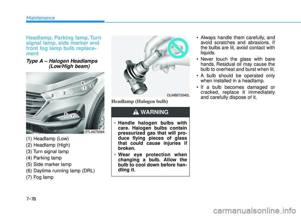HYUNDAI TUCSON LIMITED 2017 Owners Manual 7-78
Maintenance
Headlamp, Parking lamp, Turn
signal lamp, side marker and
front fog lamp bulb replace- ment
Type A – Halogen Headlamps(Low/High beam)
(1) Headlamp (Low) (2) Headlamp (High)
(3) Tu HYUNDAI TUCSON LIMITED 2017 Owners Manual 7-78
Maintenance
Headlamp, Parking lamp, Turn
signal lamp, side marker and
front fog lamp bulb replace- ment
Type A – Halogen Headlamps(Low/High beam)
(1) Headlamp (Low) (2) Headlamp (High)
(3) Tu
