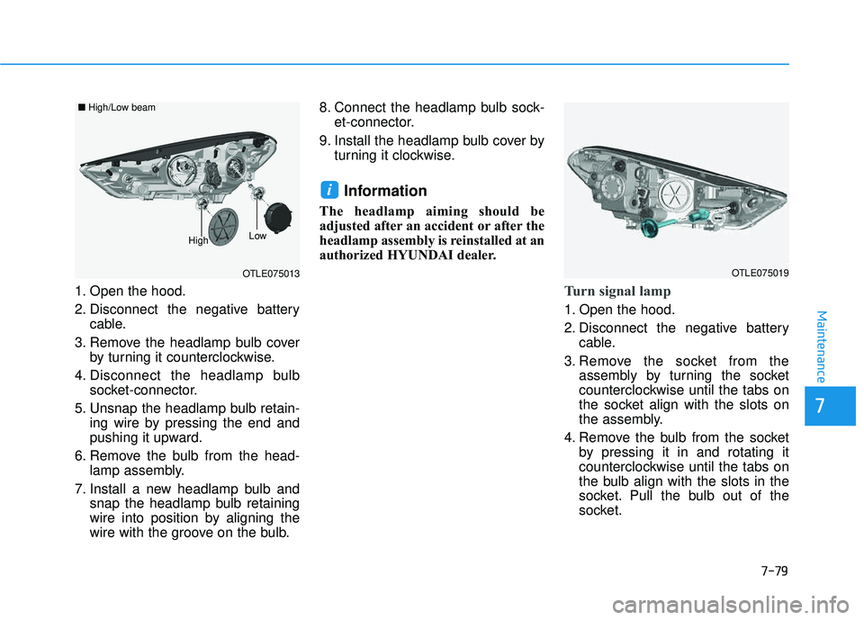 HYUNDAI TUCSON LIMITED 2017 Owners Manual 7-79
7
Maintenance
1. Open the hood.
2. Disconnect the negative batterycable.
3. Remove the headlamp bulb cover by turning it counterclockwise.
4. Disconnect the headlamp bulb socket-connector.
5. Un HYUNDAI TUCSON LIMITED 2017 Owners Manual 7-79
7
Maintenance
1. Open the hood.
2. Disconnect the negative batterycable.
3. Remove the headlamp bulb cover by turning it counterclockwise.
4. Disconnect the headlamp bulb socket-connector.
5. Un