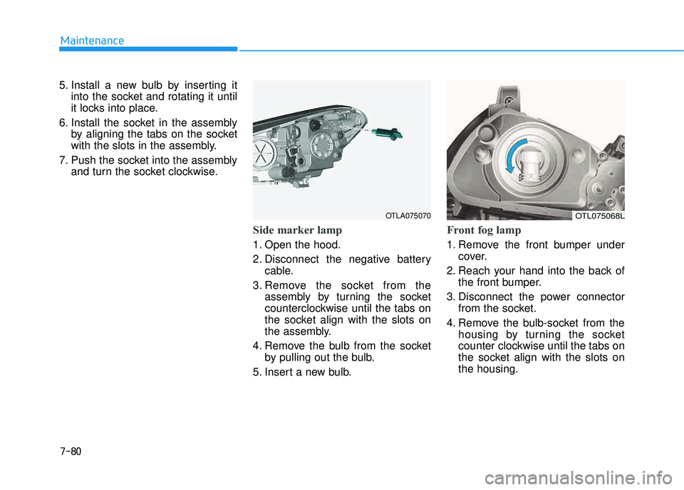 HYUNDAI TUCSON LIMITED 2017 Owners Manual 7-80
Maintenance
5. Install a new bulb by inserting itinto the socket and rotating it until
it locks into place.
6. Install the socket in the assembly by aligning the tabs on the socket
with the slot HYUNDAI TUCSON LIMITED 2017 Owners Manual 7-80
Maintenance
5. Install a new bulb by inserting itinto the socket and rotating it until
it locks into place.
6. Install the socket in the assembly by aligning the tabs on the socket
with the slot