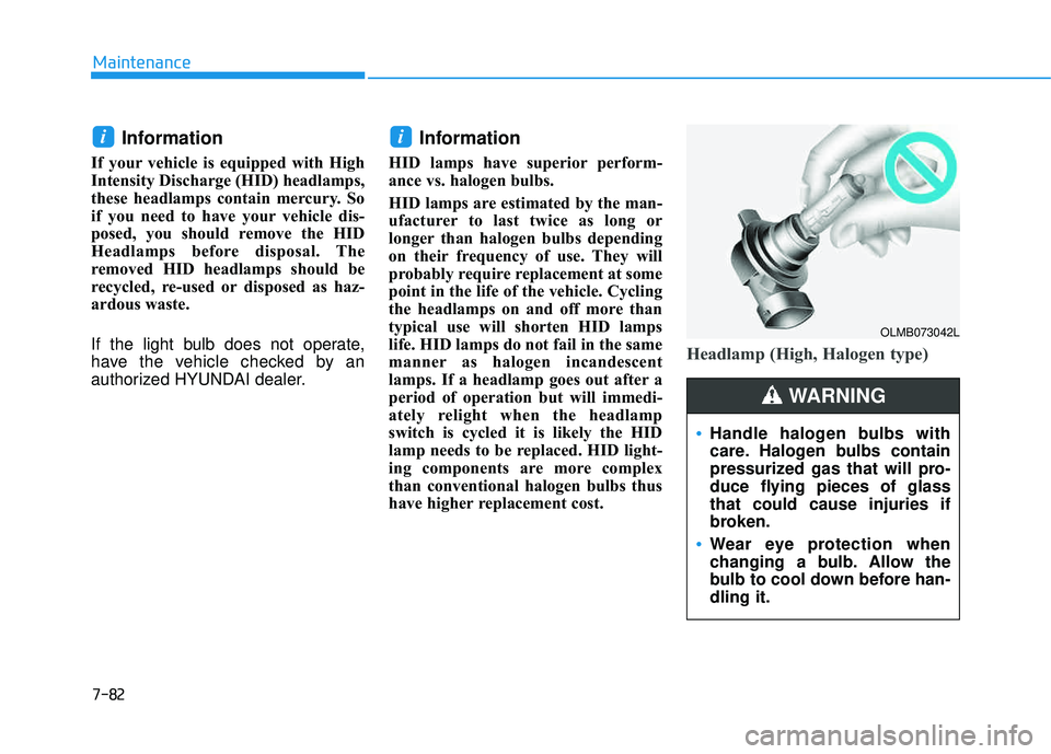 HYUNDAI TUCSON LIMITED 2017 Owners Manual 7-82
Maintenance
Information
If your vehicle is equipped with High
Intensity Discharge (HID) headlamps,
these headlamps contain mercury. So
if you need to have your vehicle dis-
posed, you should re HYUNDAI TUCSON LIMITED 2017 Owners Manual 7-82
Maintenance
Information
If your vehicle is equipped with High
Intensity Discharge (HID) headlamps,
these headlamps contain mercury. So
if you need to have your vehicle dis-
posed, you should re