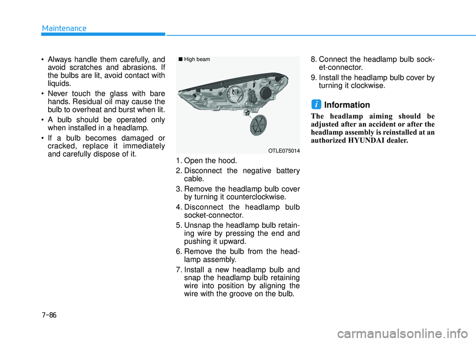 HYUNDAI TUCSON LIMITED 2017 Owners Manual 7-86
Maintenance
Always handle them carefully, andavoid scratches and abrasions. If
the bulbs are lit, avoid contact with
liquids.
Never touch the glass with bare hands. Residual oil may cause the
HYUNDAI TUCSON LIMITED 2017 Owners Manual 7-86
Maintenance
Always handle them carefully, andavoid scratches and abrasions. If
the bulbs are lit, avoid contact with
liquids.
Never touch the glass with bare hands. Residual oil may cause the