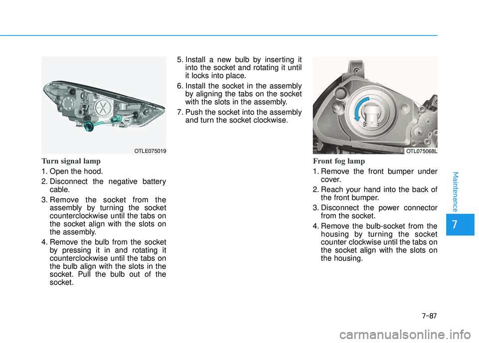 HYUNDAI TUCSON LIMITED 2017 Owners Manual 7-87
7
Maintenance
Turn signal lamp
1. Open the hood.
2. Disconnect the negative batterycable.
3. Remove the socket from the assembly by turning the socket
counterclockwise until the tabs on
the soc HYUNDAI TUCSON LIMITED 2017 Owners Manual 7-87
7
Maintenance
Turn signal lamp
1. Open the hood.
2. Disconnect the negative batterycable.
3. Remove the socket from the assembly by turning the socket
counterclockwise until the tabs on
the soc