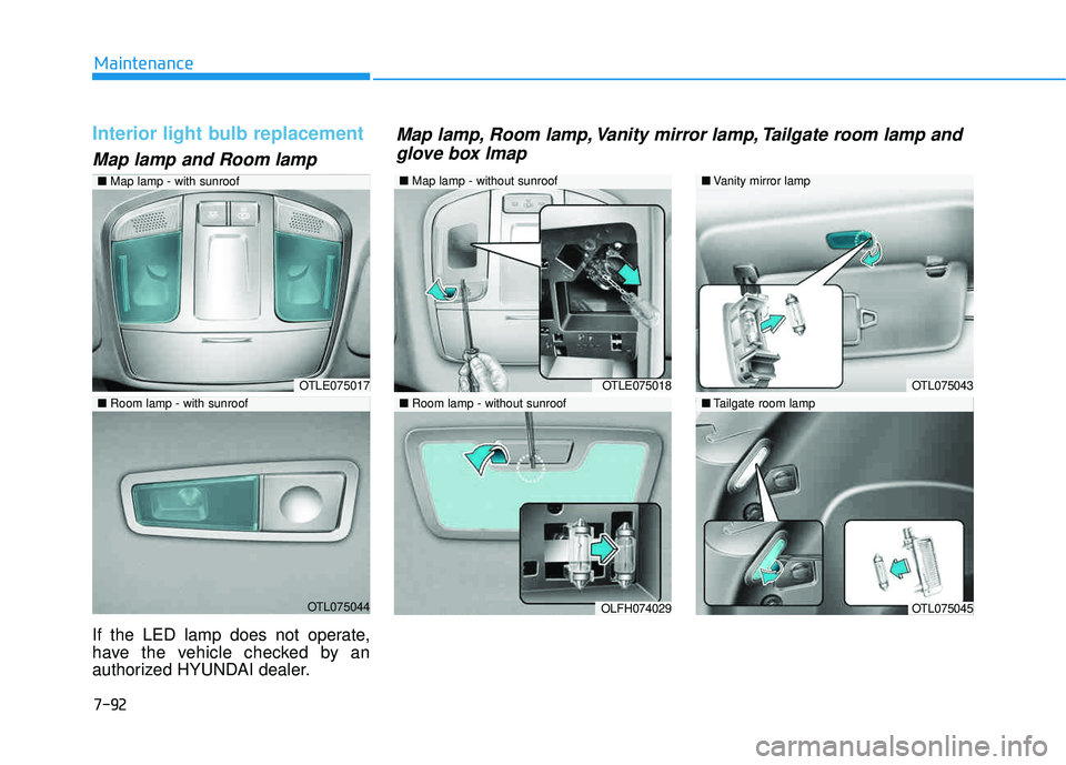 HYUNDAI TUCSON LIMITED 2017 Owners Manual 7-92
Maintenance
Interior light bulb replacement
Map lamp and Room lamp
If the LED lamp does not operate,
have the vehicle checked by an
authorized HYUNDAI dealer.
OTLE075017
OTL075044
■Room lamp - HYUNDAI TUCSON LIMITED 2017 Owners Manual 7-92
Maintenance
Interior light bulb replacement
Map lamp and Room lamp
If the LED lamp does not operate,
have the vehicle checked by an
authorized HYUNDAI dealer.
OTLE075017
OTL075044
■Room lamp -