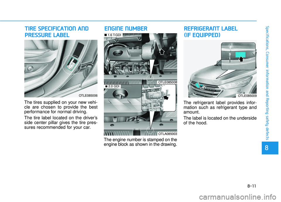 HYUNDAI TUCSON LIMITED 2017 Owners Manual 8-11
88
Specifications, Consumer information and Reporting safety defects
The tires supplied on your new vehi-
cle are chosen to provide the best
performance for normal driving.
The tire label locat HYUNDAI TUCSON LIMITED 2017 Owners Manual 8-11
88
Specifications, Consumer information and Reporting safety defects
The tires supplied on your new vehi-
cle are chosen to provide the best
performance for normal driving.
The tire label locat