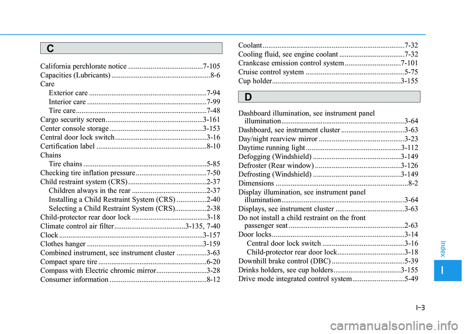 HYUNDAI TUCSON LIMITED 2017 Owners Manual I-3
California perchlorate notice ........................................7-105
Capacities (Lubricants) .....................................................8-6
CareExterior care .................... HYUNDAI TUCSON LIMITED 2017 Owners Manual I-3
California perchlorate notice ........................................7-105
Capacities (Lubricants) .....................................................8-6
CareExterior care ....................