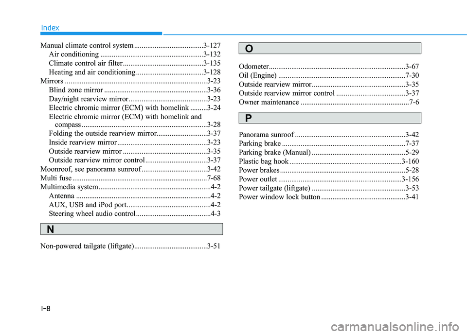 HYUNDAI TUCSON LIMITED 2017 Owners Manual I-8
Manual climate control system .....................................3-127Air conditioning .......................................................3-132
Climate control air filter .................. HYUNDAI TUCSON LIMITED 2017 Owners Manual I-8
Manual climate control system .....................................3-127Air conditioning .......................................................3-132
Climate control air filter ..................