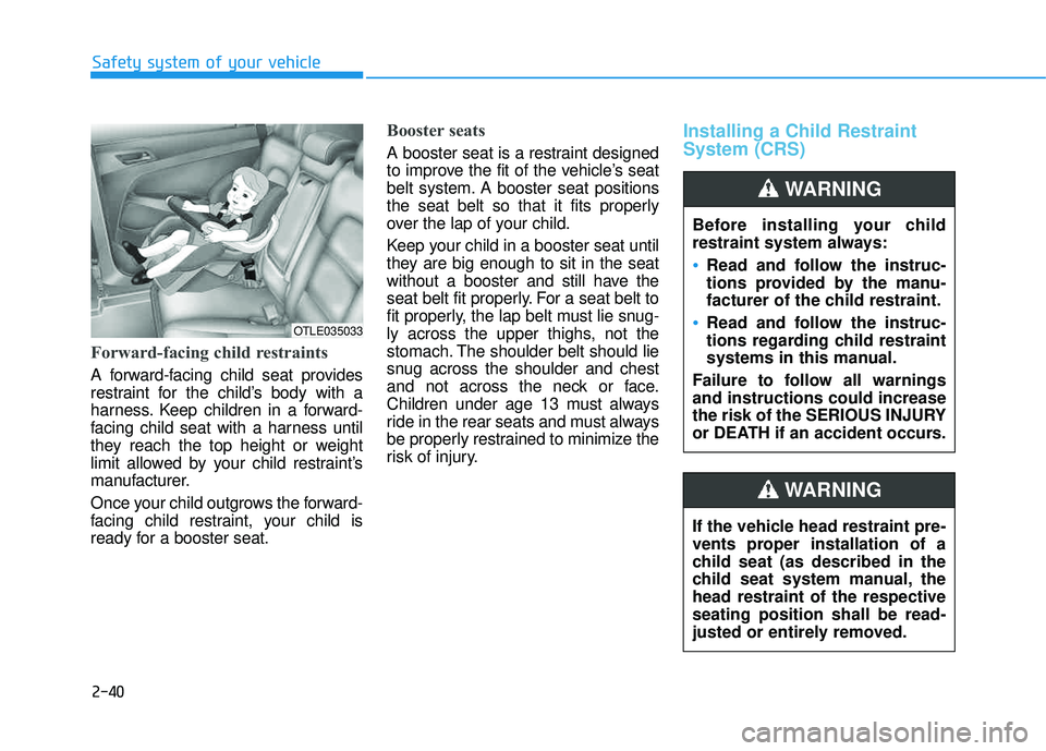 HYUNDAI TUCSON LIMITED 2017 Repair Manual 2-40
Safety system of your vehicle
Forward-facing child restraints
A forward-facing child seat provides
restraint for the child’s body with a
harness. Keep children in a forward-
facing child seat HYUNDAI TUCSON LIMITED 2017 Repair Manual 2-40
Safety system of your vehicle
Forward-facing child restraints
A forward-facing child seat provides
restraint for the child’s body with a
harness. Keep children in a forward-
facing child seat