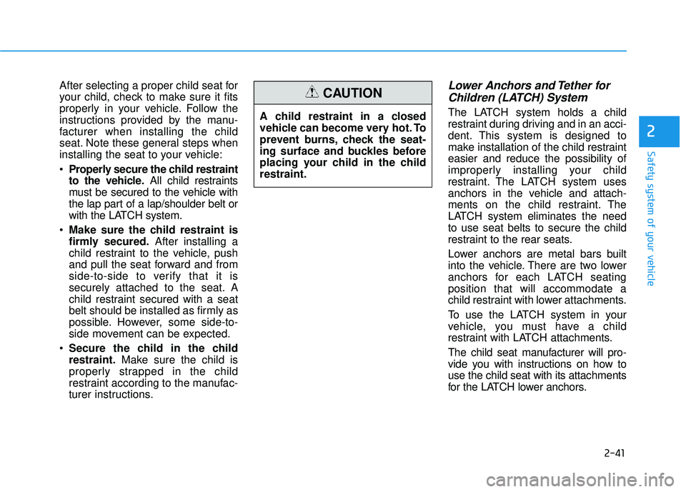 HYUNDAI TUCSON LIMITED 2017 Repair Manual 2-41
Safety system of your vehicle
2
After selecting a proper child seat for
your child, check to make sure it fits
properly in your vehicle. Follow the
instructions provided by the manu-
facturer wh HYUNDAI TUCSON LIMITED 2017 Repair Manual 2-41
Safety system of your vehicle
2
After selecting a proper child seat for
your child, check to make sure it fits
properly in your vehicle. Follow the
instructions provided by the manu-
facturer wh