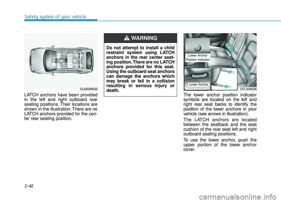 HYUNDAI TUCSON LIMITED 2017 Repair Manual 2-42
Safety system of your vehicle
LATCH anchors have been provided
in the left and right outboard rear
seating positions. Their locations are
shown in the illustration. There are no
LATCH anchors pr HYUNDAI TUCSON LIMITED 2017 Repair Manual 2-42
Safety system of your vehicle
LATCH anchors have been provided
in the left and right outboard rear
seating positions. Their locations are
shown in the illustration. There are no
LATCH anchors pr