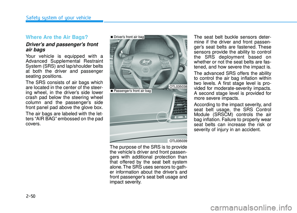 HYUNDAI TUCSON LIMITED 2017 Manual PDF 2-50
Safety system of your vehicle
Where Are the Air Bags?
Drivers and passengers frontair bags
Your vehicle is equipped with a
Advanced Supplemental RestraintSystem (SRS) and lap/shoulder belts
HYUNDAI TUCSON LIMITED 2017 Manual PDF 2-50
Safety system of your vehicle
Where Are the Air Bags?
Drivers and passengers frontair bags
Your vehicle is equipped with a
Advanced Supplemental RestraintSystem (SRS) and lap/shoulder belts